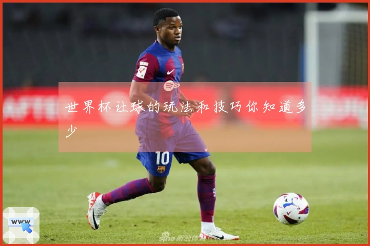 世界杯让球的玩法和技巧你知道多少
