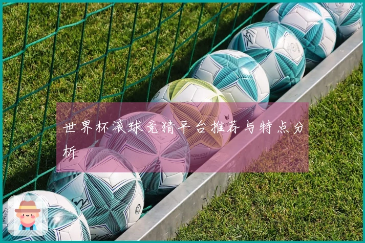 世界杯滚球竞猜平台推荐与特点分析